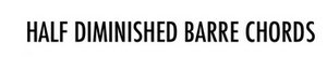Half-Diminished Barre Chords.