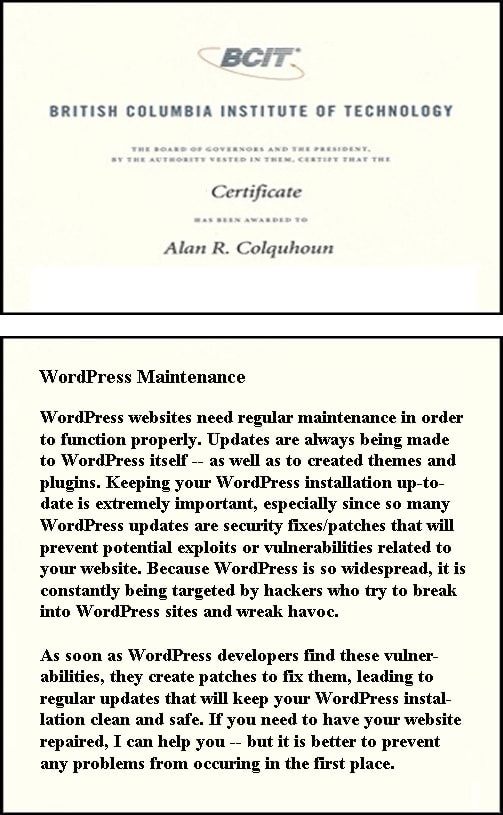 WordPress websites need regular maintenance in order
								to function properly. Updates are always being made
								to WordPress itself -- as well as to created themes and
								plugins. Keeping your WordPress installation up-to-
								date is extremely important, especially since so many 
								WordPress updates are security fixes/patches that will
								prevent potential exploits or vulnerabilities related to 
								your website. Because WordPress is so widespread, it is
								constantly being targeted by hackers who try to break
								into WordPress sites and wreak havoc.

								As soon as WordPress developers find these vulner-
								abilities, they create patches to fix them, leading to 
								regular updates that will keep your WordPress instal-
								lation clean and safe. If you need to have your website
								repaired, I can help you -- but it is better to prevent
								any problems from occuring in the first place.